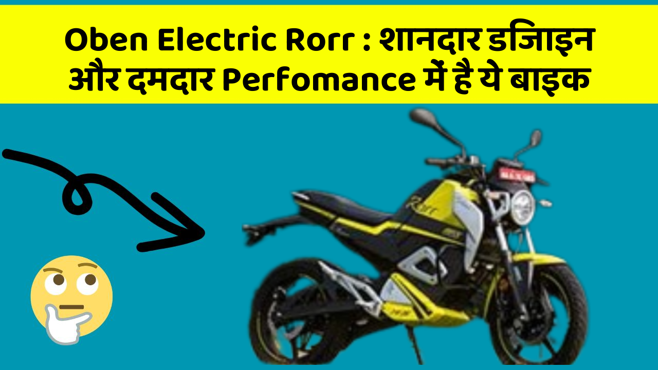 Oben Electric Rorr: शानदार डिजाइन और दमदार Perfomance में है ये बाइक