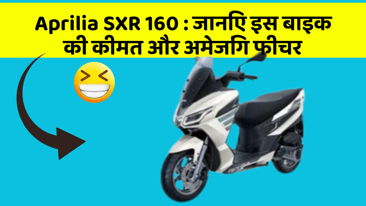 Aprilia SXR 160: जानिए इस बाइक की कीमत और अमेजिंग फीचर